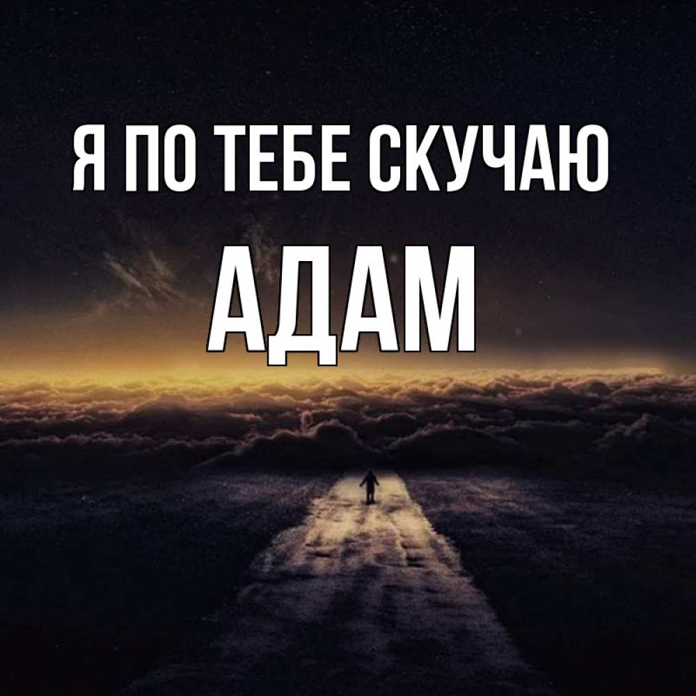 Открытка на каждый день с именем, Адам Я по тебе скучаю идем Прикольная открытка с пожеланием онлайн скачать бесплатно 