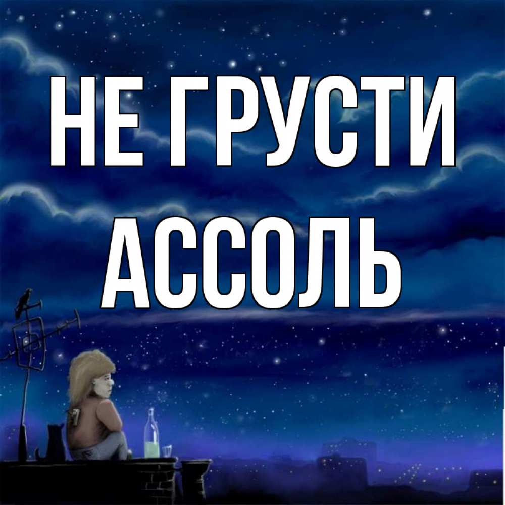 Открытка на каждый день с именем, Ассоль Не грусти город с крыши Прикольная открытка с пожеланием онлайн скачать бесплатно 