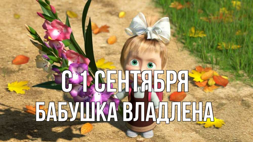 Открытка на каждый день с именем, Бабушка-Владлена С 1 сентября 1 сентября Прикольная открытка с пожеланием онлайн скачать бесплатно 