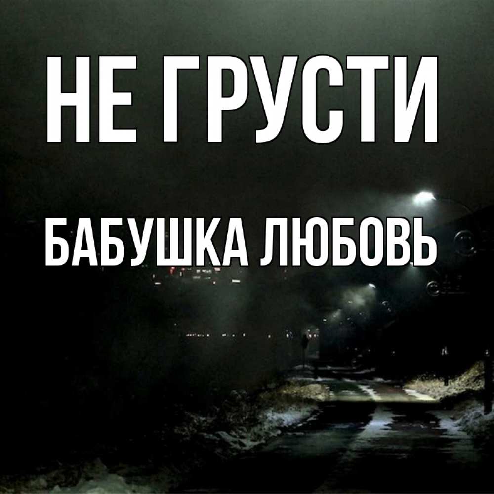 Открытка на каждый день с именем, Бабушка-Любовь Не грусти фонари Прикольная открытка с пожеланием онлайн скачать бесплатно 