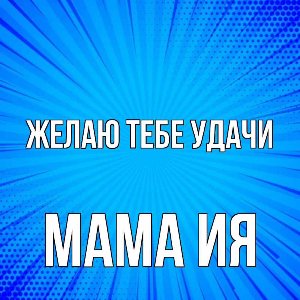 Открытка на каждый день с именем, Мама-Ия Желаю тебе удачи на удачу Прикольная открытка с пожеланием онлайн скачать бесплатно 