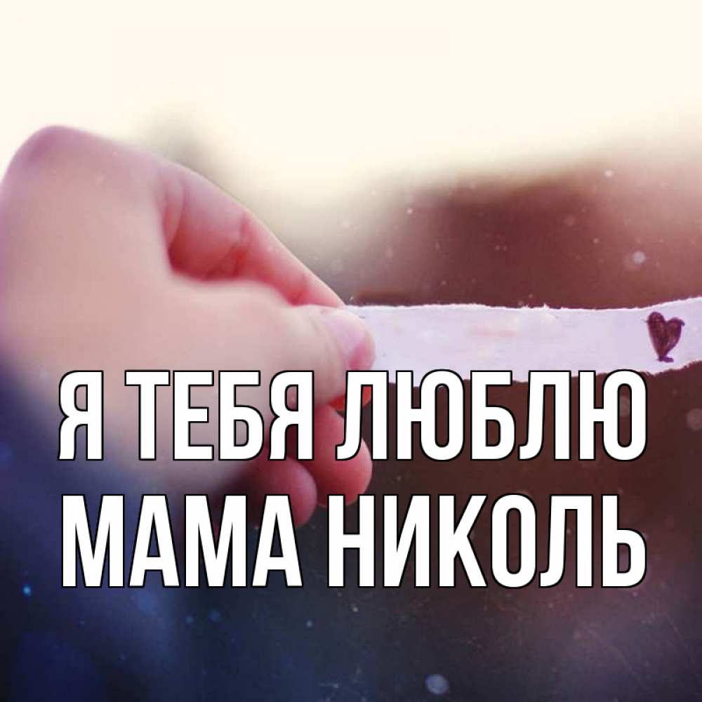 Открытка на каждый день с именем, Мама-Николь Я тебя люблю для тебя Прикольная открытка с пожеланием онлайн скачать бесплатно 