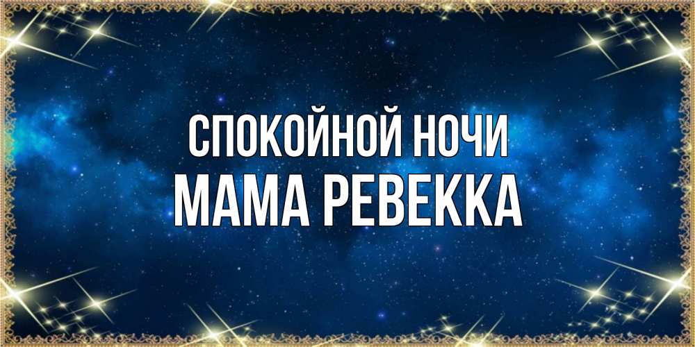 Открытка на каждый день с именем, Мама-Ревекка Спокойной ночи спи моя радость усни Прикольная открытка с пожеланием онлайн скачать бесплатно 