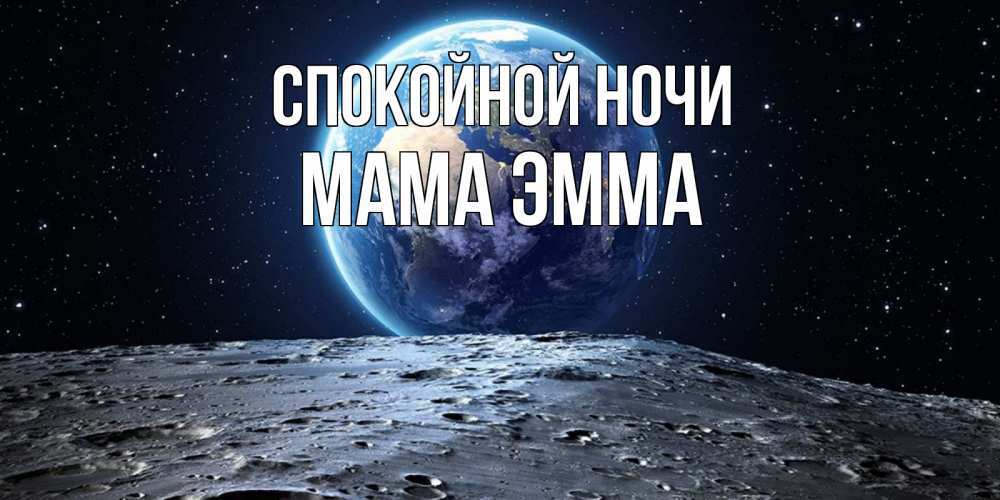 Открытка на каждый день с именем, Мама-Эмма Спокойной ночи красивая космическая открытка Прикольная открытка с пожеланием онлайн скачать бесплатно 