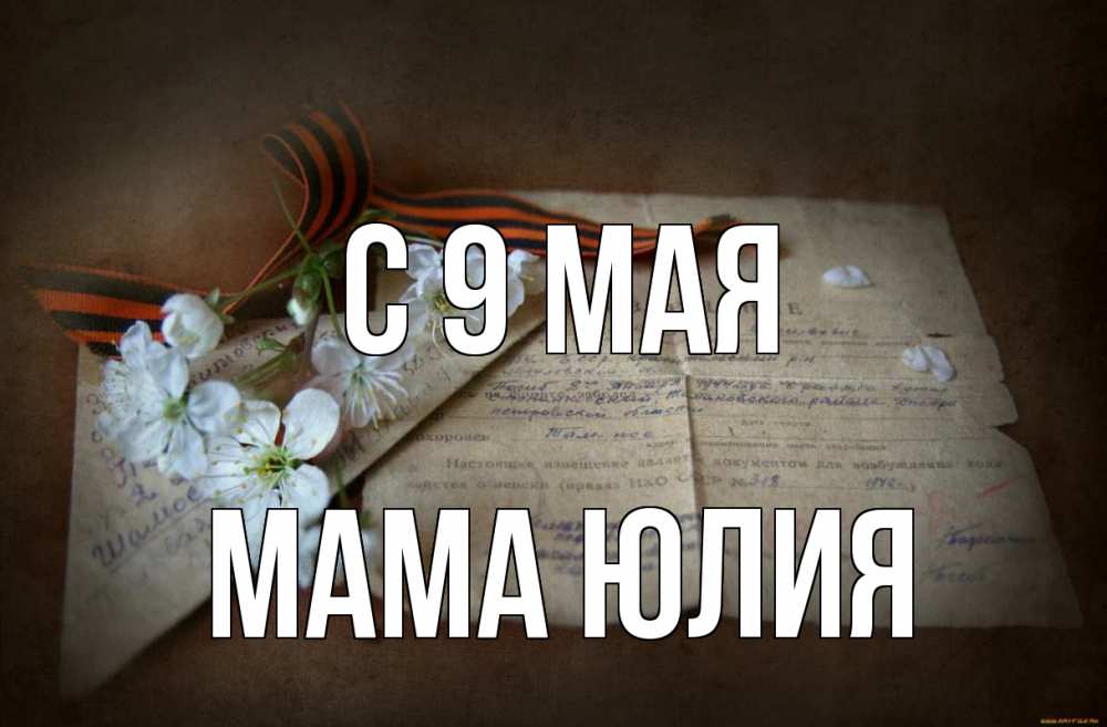 Открытка на каждый день с именем, Мама-Юлия С 9 мая 9 мая Прикольная открытка с пожеланием онлайн скачать бесплатно 