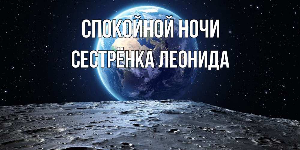 Открытка на каждый день с именем, Сестрёнка-Леонида Спокойной ночи красивая космическая открытка Прикольная открытка с пожеланием онлайн скачать бесплатно 