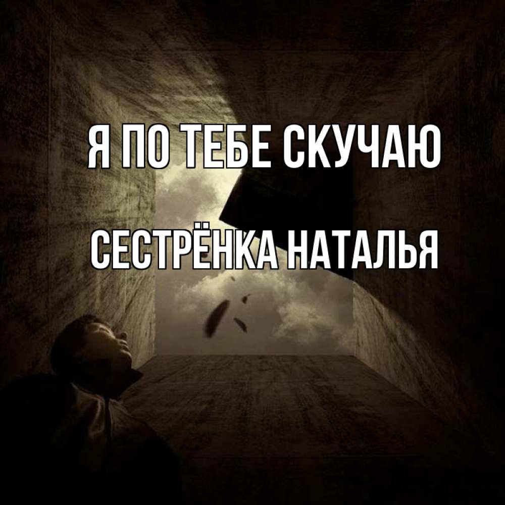 Открытка на каждый день с именем, Сестрёнка-Наталья Я по тебе скучаю тут Прикольная открытка с пожеланием онлайн скачать бесплатно 