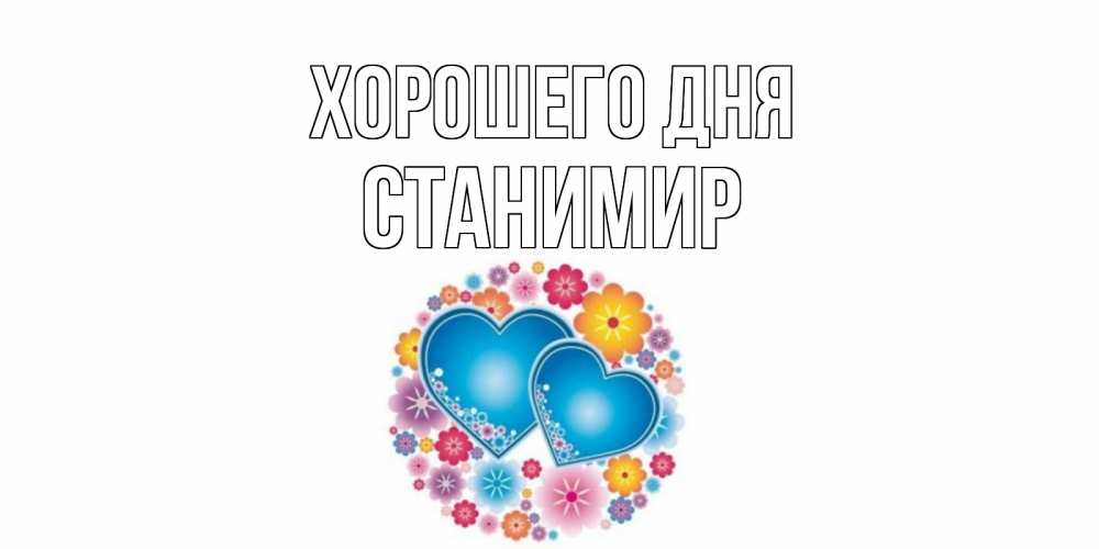 Открытка на каждый день с именем, Станимир Хорошего дня пожелания отличного дня Прикольная открытка с пожеланием онлайн скачать бесплатно 