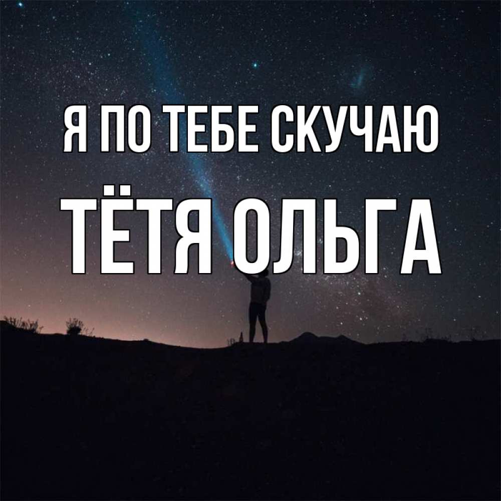 Открытка на каждый день с именем, Тётя-Ольга Я по тебе скучаю звезды и луч света Прикольная открытка с пожеланием онлайн скачать бесплатно 