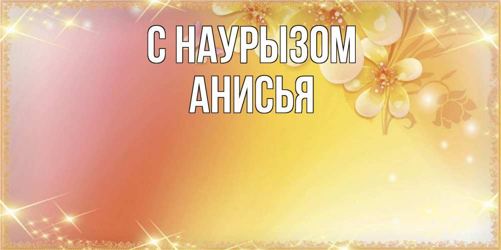 Открытка на каждый день с именем, Анисья С наурызом бесплатные открытки на праздник весны наурыз Прикольная открытка с пожеланием онлайн скачать бесплатно 