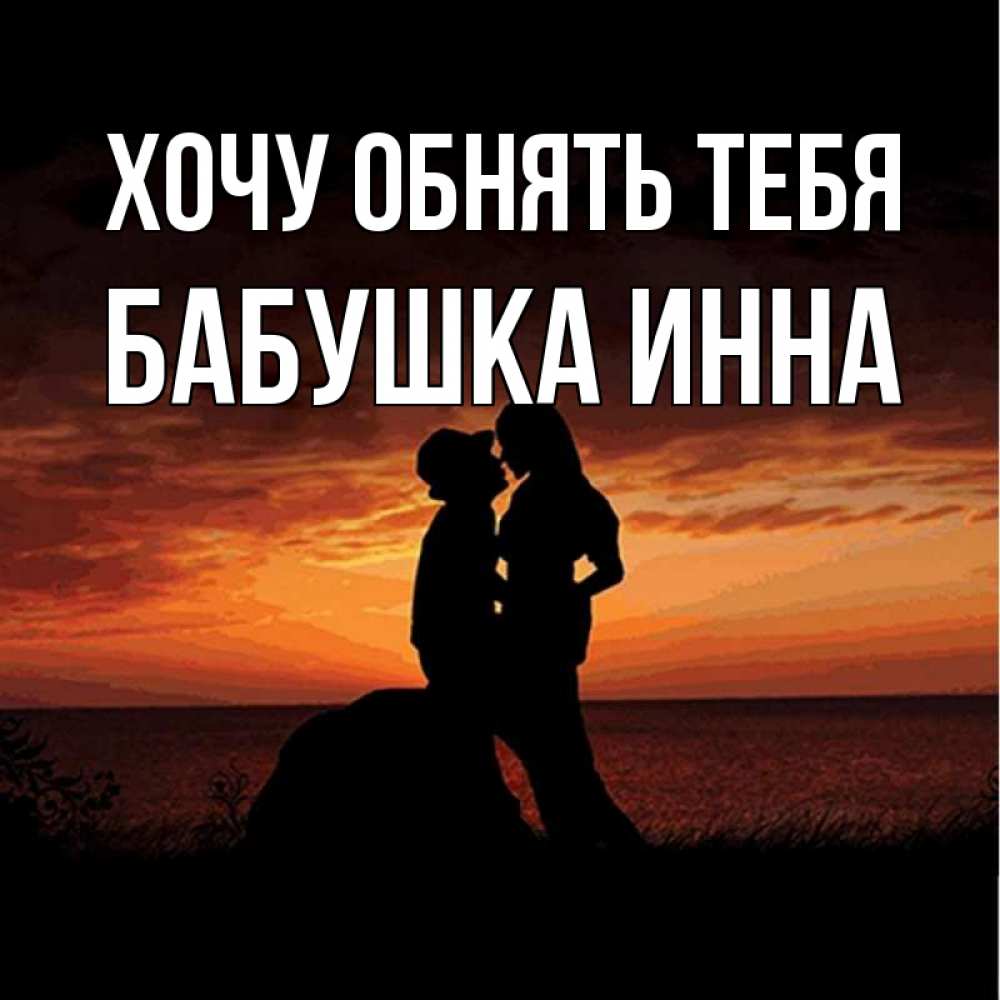Открытка на каждый день с именем, Бабушка-Инна Хочу обнять тебя парень и девушка и оранжевое небо Прикольная открытка с пожеланием онлайн скачать бесплатно 