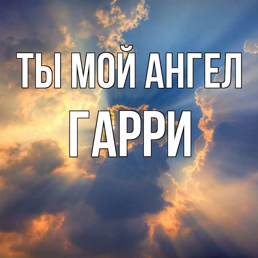 Открытка на каждый день с именем, Гарри Ты мой ангел ангельский свет сквозь облака Прикольная открытка с пожеланием онлайн скачать бесплатно 