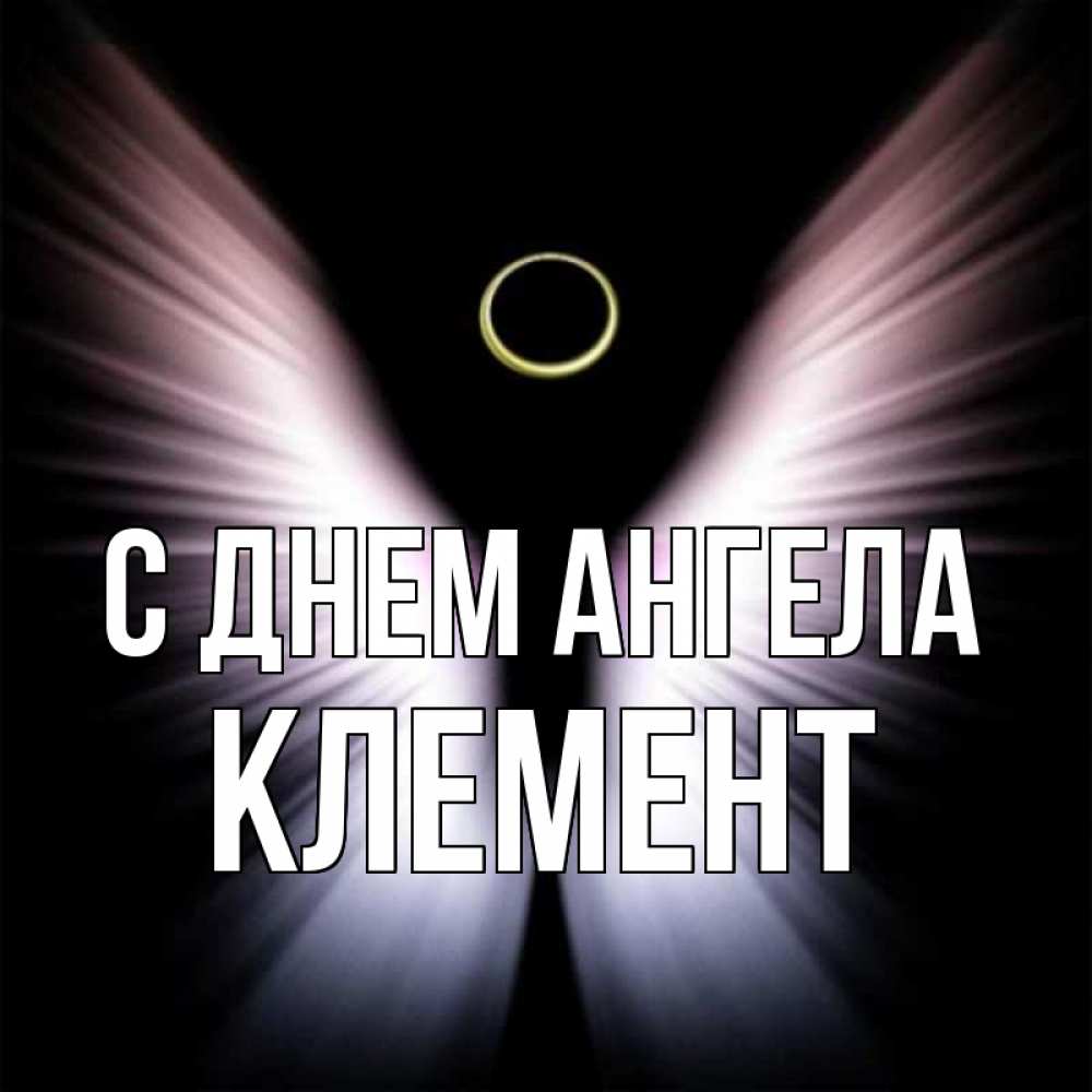 Открытка на каждый день с именем, Клемент С днем ангела ангел из света Прикольная открытка с пожеланием онлайн скачать бесплатно 