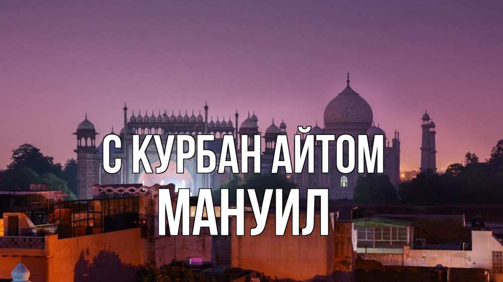 Открытка на каждый день с именем, Мануил С курбан айтом мечеть Прикольная открытка с пожеланием онлайн скачать бесплатно 