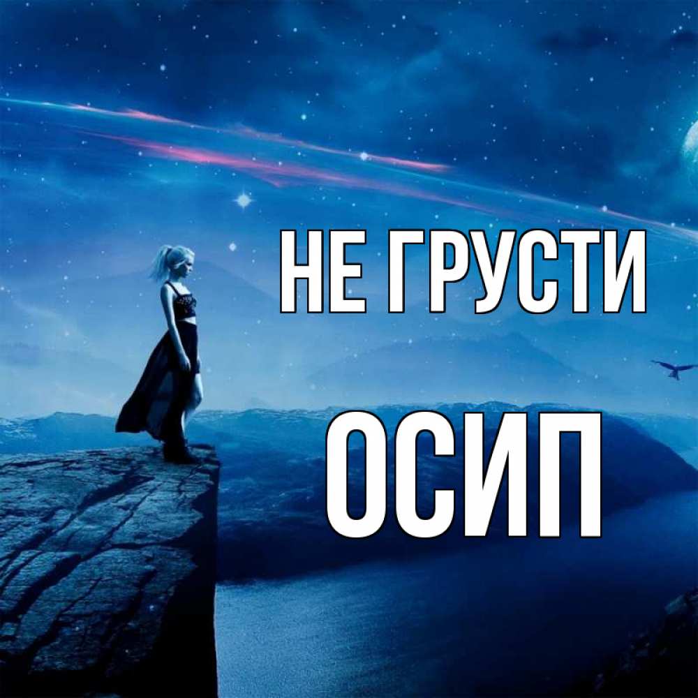 Открытка на каждый день с именем, Осип Не грусти вода и скала Прикольная открытка с пожеланием онлайн скачать бесплатно 