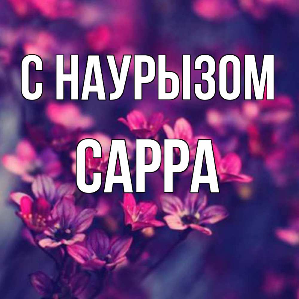 Открытка на каждый день с именем, Сарра С наурызом небольшие цветы 1 Прикольная открытка с пожеланием онлайн скачать бесплатно 