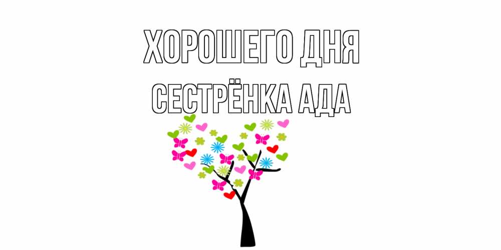 Открытка на каждый день с именем, Сестрёнка-Ада Хорошего дня открытки на каждый день Прикольная открытка с пожеланием онлайн скачать бесплатно 
