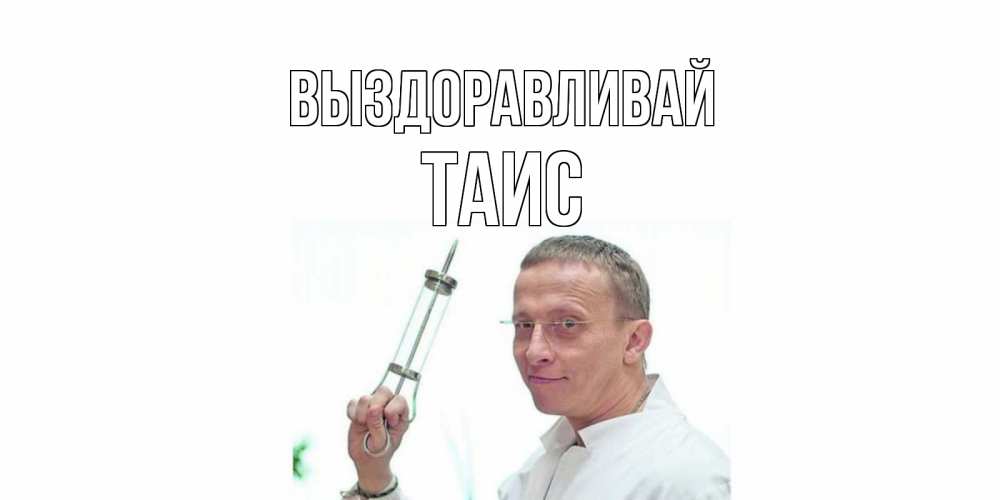 Открытка на каждый день с именем, Таис Выздоравливай пожелания не болейте Прикольная открытка с пожеланием онлайн скачать бесплатно 