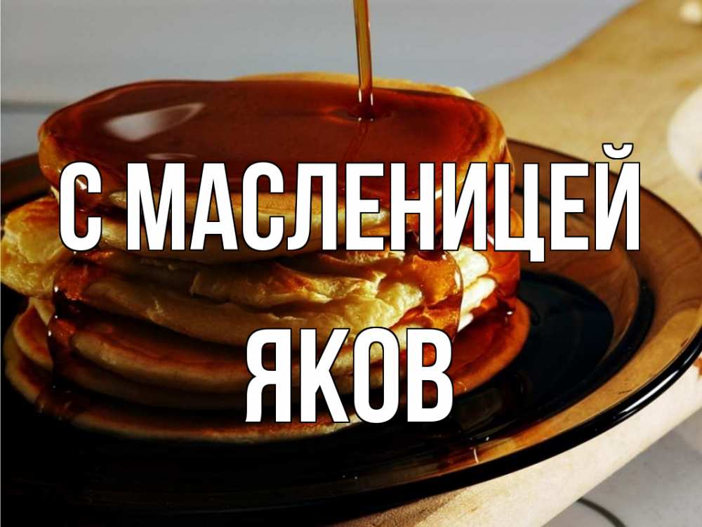 Открытка на каждый день с именем, Яков С масленицей блины Прикольная открытка с пожеланием онлайн скачать бесплатно 