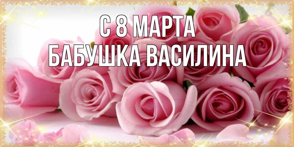 Открытка на каждый день с именем, Бабушка-Василина С 8 МАРТА поздравления женщин с 8 марта Прикольная открытка с пожеланием онлайн скачать бесплатно 
