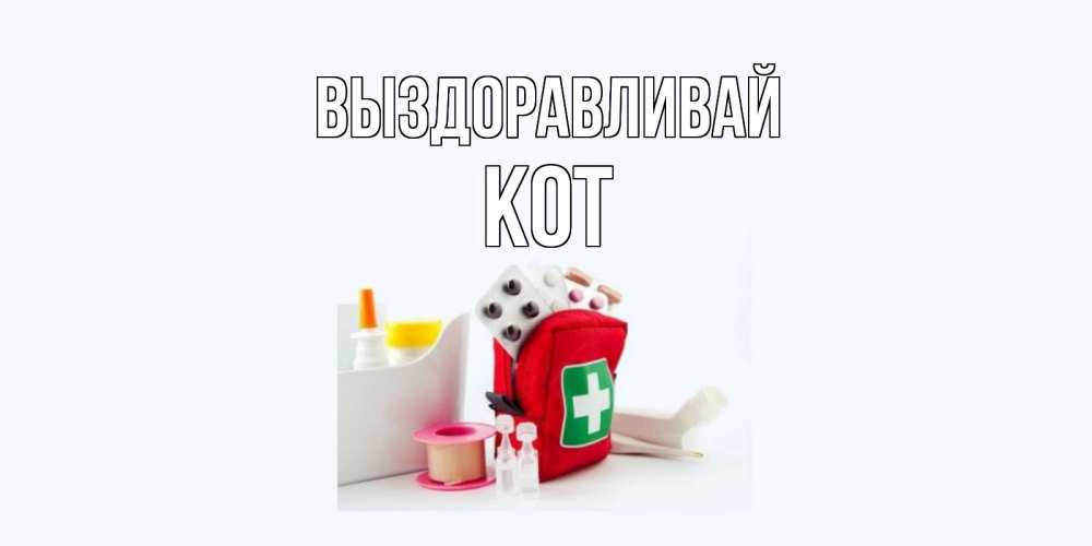 Открытка на каждый день с именем, Кот Выздоравливай аптечка Прикольная открытка с пожеланием онлайн скачать бесплатно 