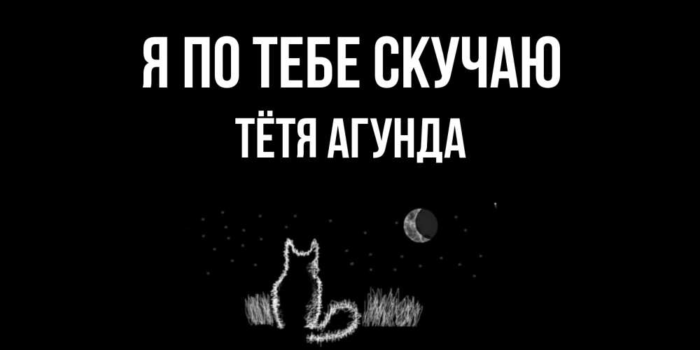 Открытка на каждый день с именем, Тётя-Агунда Я по тебе скучаю кот Прикольная открытка с пожеланием онлайн скачать бесплатно 