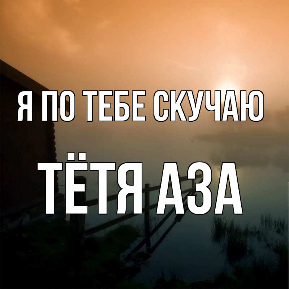 Открытка на каждый день с именем, Тётя-Аза Я по тебе скучаю приходи ко мне на чай Прикольная открытка с пожеланием онлайн скачать бесплатно 