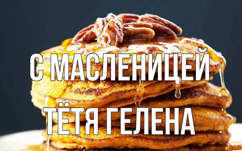 Открытка на каждый день с именем, Тётя-Гелена С масленицей блины Прикольная открытка с пожеланием онлайн скачать бесплатно 