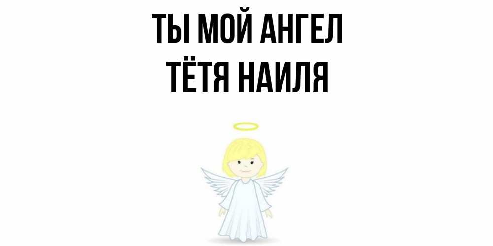 Открытка на каждый день с именем, Тётя-Наиля Ты мой ангел ангел Прикольная открытка с пожеланием онлайн скачать бесплатно 