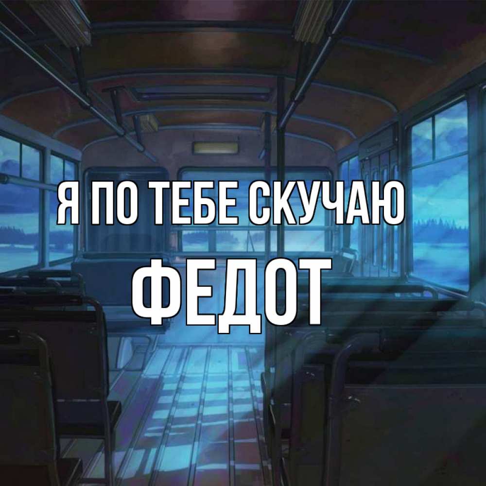 Открытка на каждый день с именем, Федот Я по тебе скучаю тоска Прикольная открытка с пожеланием онлайн скачать бесплатно 