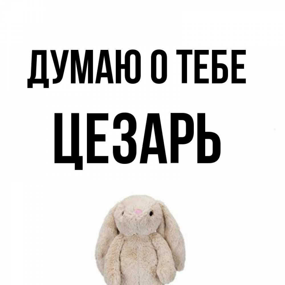 Открытка на каждый день с именем, Цезарь Думаю о тебе открытки с текстами и подписями Прикольная открытка с пожеланием онлайн скачать бесплатно 