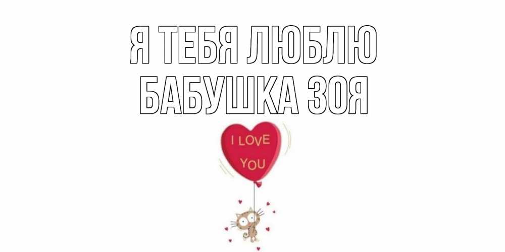 Открытка на каждый день с именем, Бабушка-Зоя Я тебя люблю кот, сердце Прикольная открытка с пожеланием онлайн скачать бесплатно 