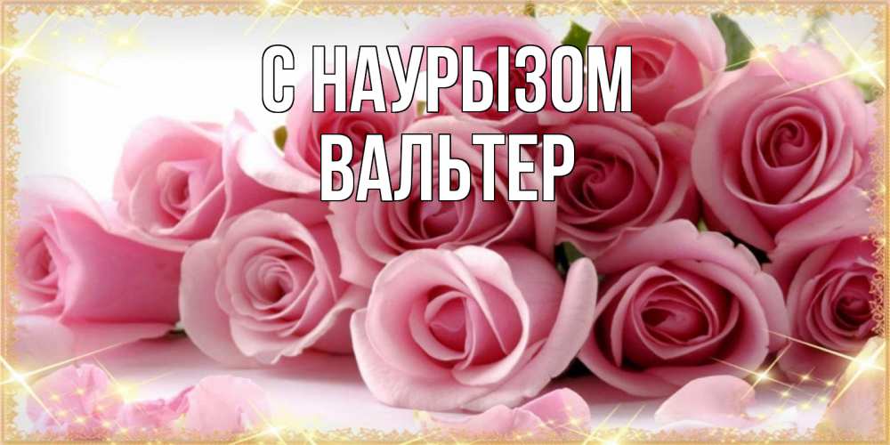 Открытка на каждый день с именем, Вальтер С наурызом поздравления женщин с праздник весны наурыз Прикольная открытка с пожеланием онлайн скачать бесплатно 
