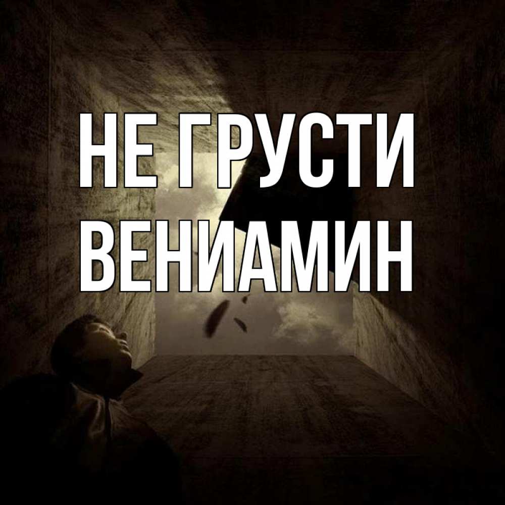 Открытка на каждый день с именем, Вениамин Не грусти жуть Прикольная открытка с пожеланием онлайн скачать бесплатно 