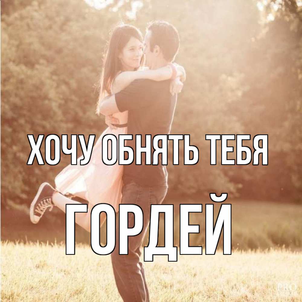 Открытка на каждый день с именем, Гордей Хочу обнять тебя парень и девушка фото под фильтром Прикольная открытка с пожеланием онлайн скачать бесплатно 
