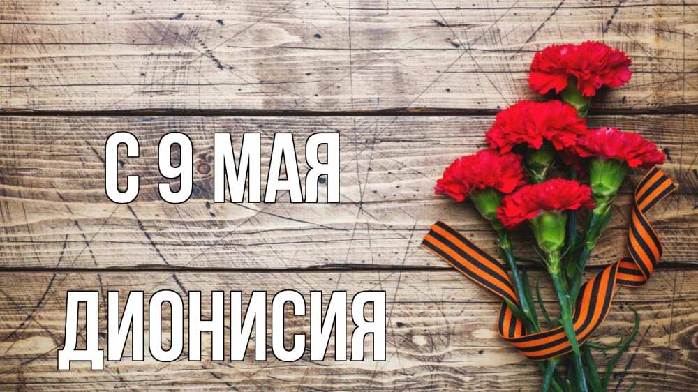 Открытка на каждый день с именем, Дионисия С 9 мая 9 мая Прикольная открытка с пожеланием онлайн скачать бесплатно 