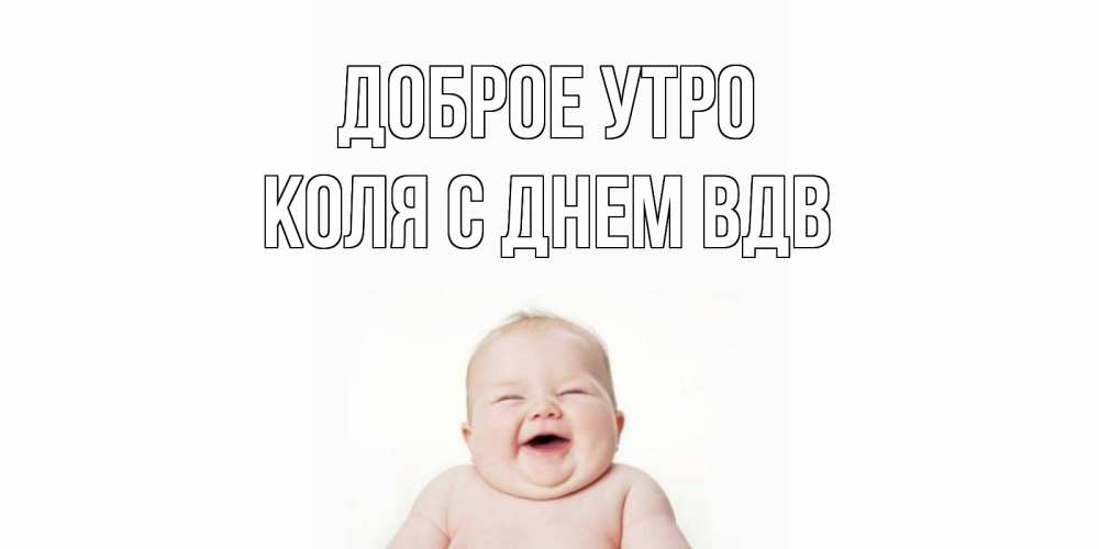 Открытка на каждый день с именем, Коля-с-Днем-ВДВ Доброе утро малыш с улыбкой Прикольная открытка с пожеланием онлайн скачать бесплатно 