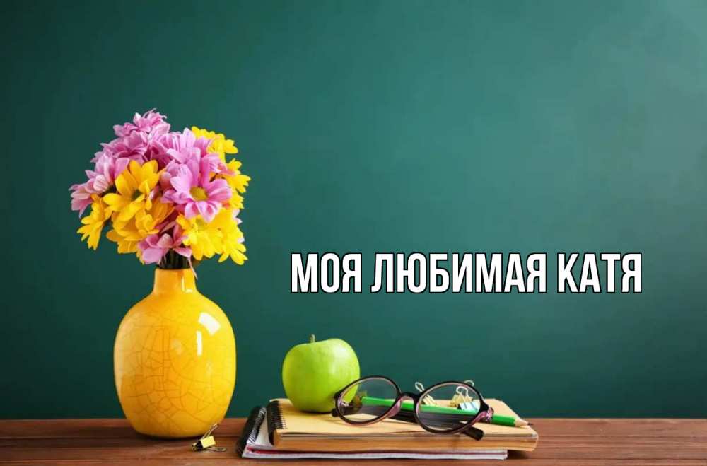 Открытка на каждый день с именем, Моя-любимая-Катя Главная ваза с цветами яблоко и журнал Прикольная открытка с пожеланием онлайн скачать бесплатно 