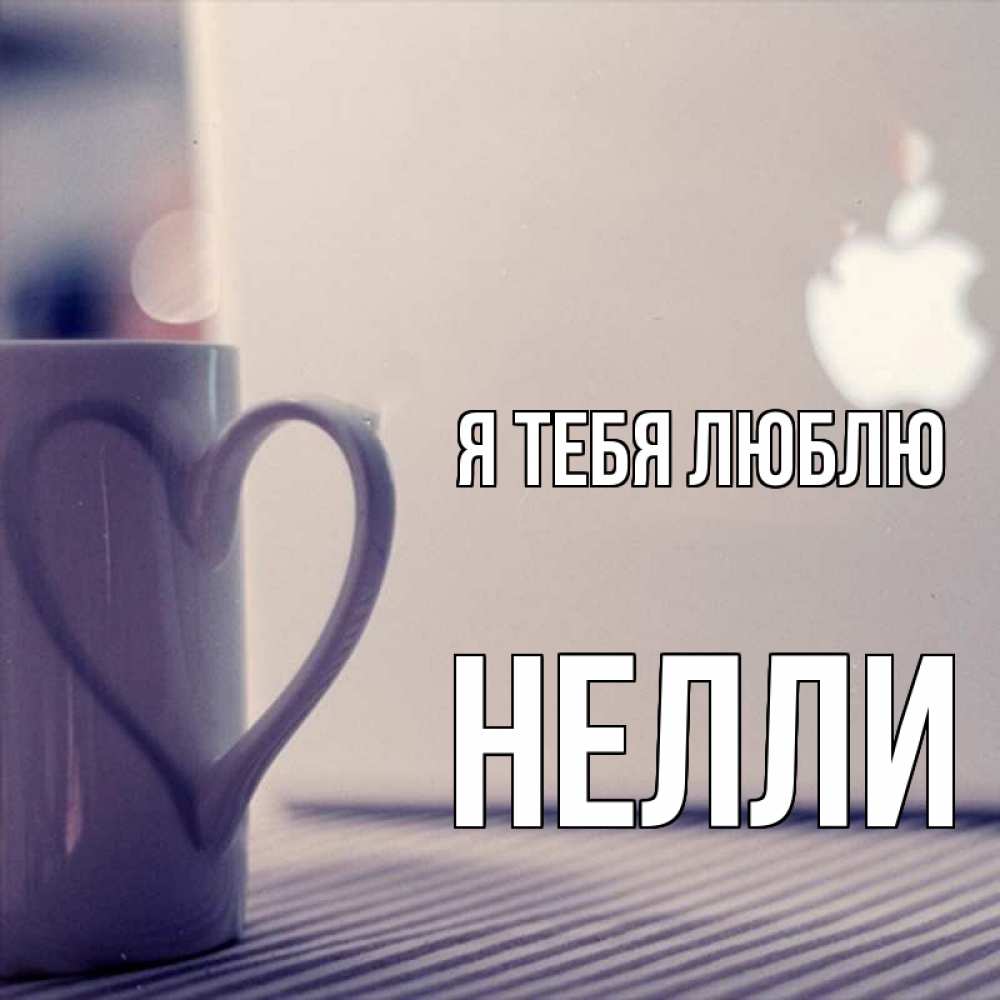 Открытка на каждый день с именем, Нелли Я тебя люблю знак яблока Прикольная открытка с пожеланием онлайн скачать бесплатно 