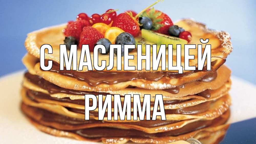 Открытка на каждый день с именем, Римма С масленицей торт, блины, ягоды Прикольная открытка с пожеланием онлайн скачать бесплатно 