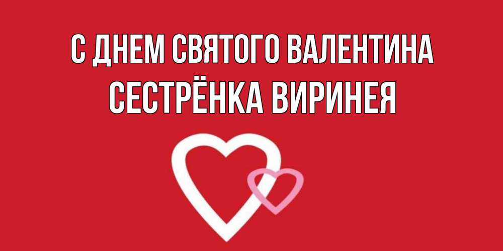 Открытка на каждый день с именем, Сестрёнка-Виринея С днем Святого Валентина Красненькая валентинка для влюбленных Прикольная открытка с пожеланием онлайн скачать бесплатно 