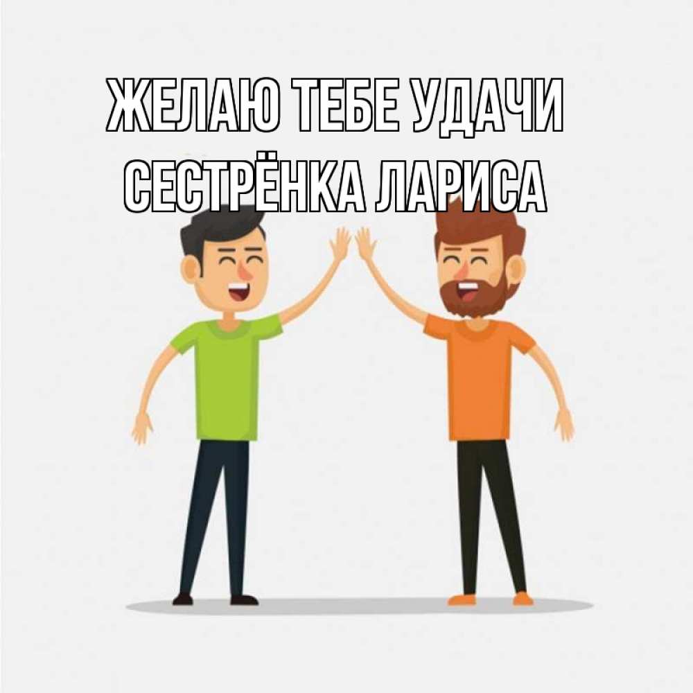 Открытка на каждый день с именем, Сестрёнка-Лариса Желаю тебе удачи гуляют смело Прикольная открытка с пожеланием онлайн скачать бесплатно 