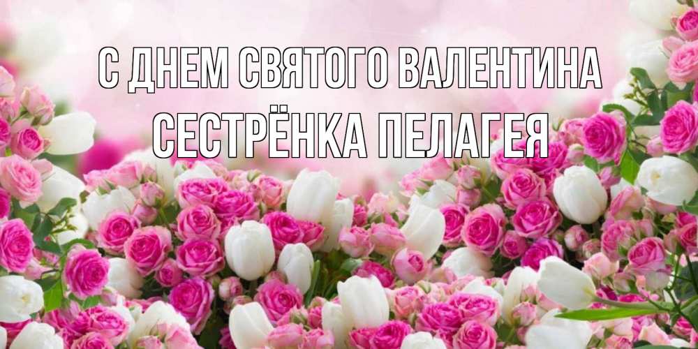 Открытка на каждый день с именем, Сестрёнка-Пелагея С днем Святого Валентина валентинка с именем Прикольная открытка с пожеланием онлайн скачать бесплатно 