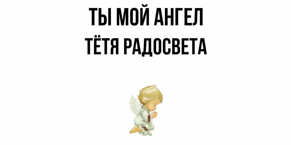 Открытка на каждый день с именем, Тётя-Радосвета Ты мой ангел ангел Прикольная открытка с пожеланием онлайн скачать бесплатно 