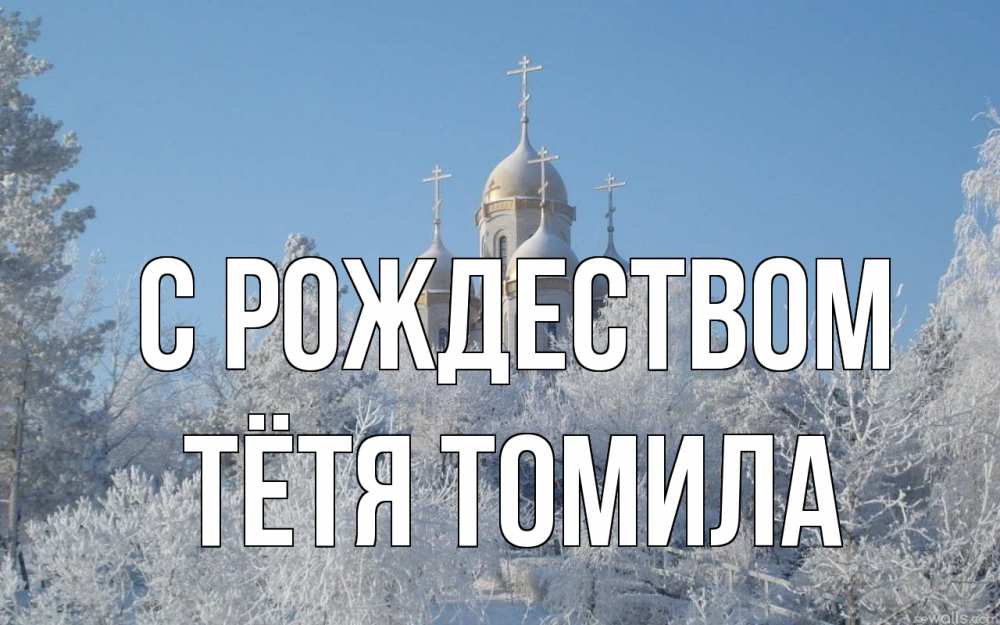 Открытка на каждый день с именем, Тётя-Томила С рождеством храм, зима, лес, церковь Прикольная открытка с пожеланием онлайн скачать бесплатно 