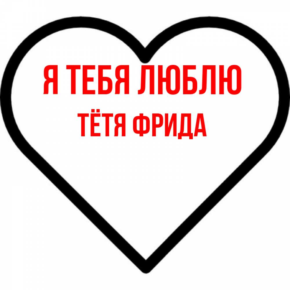 Открытка на каждый день с именем, Тётя-Фрида Я тебя люблю посто Прикольная открытка с пожеланием онлайн скачать бесплатно 