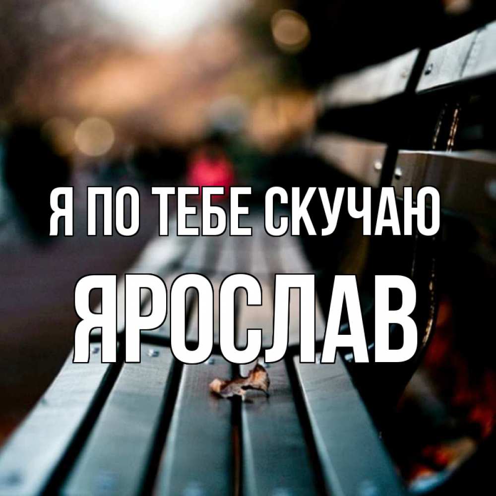Открытка на каждый день с именем, Ярослав Я по тебе скучаю приходи скорее Прикольная открытка с пожеланием онлайн скачать бесплатно 