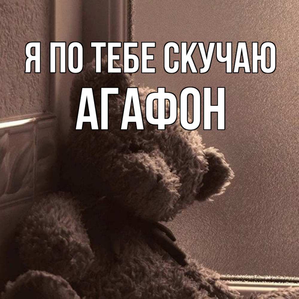 Открытка на каждый день с именем, Агафон Я по тебе скучаю скучаем тут Прикольная открытка с пожеланием онлайн скачать бесплатно 