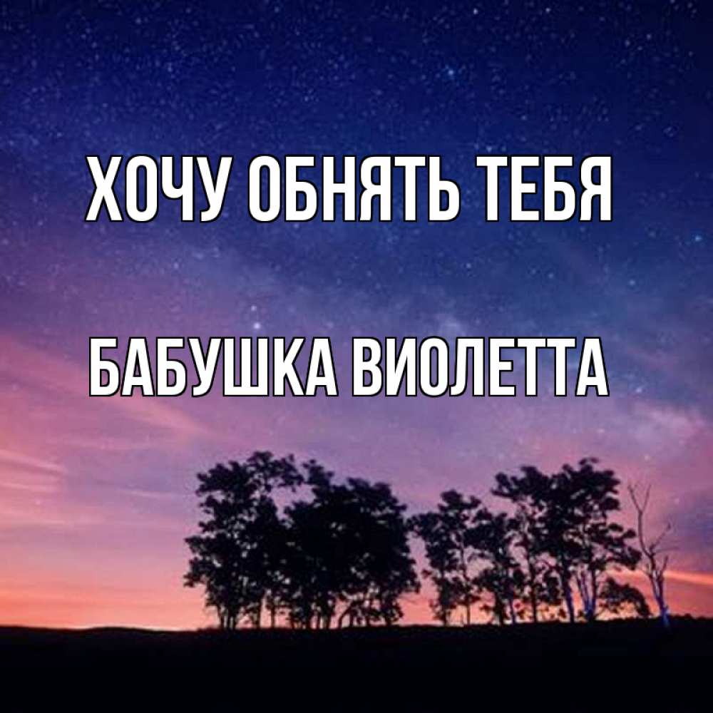 Открытка на каждый день с именем, Бабушка-Виолетта Хочу обнять тебя силуэты деревьев Прикольная открытка с пожеланием онлайн скачать бесплатно 