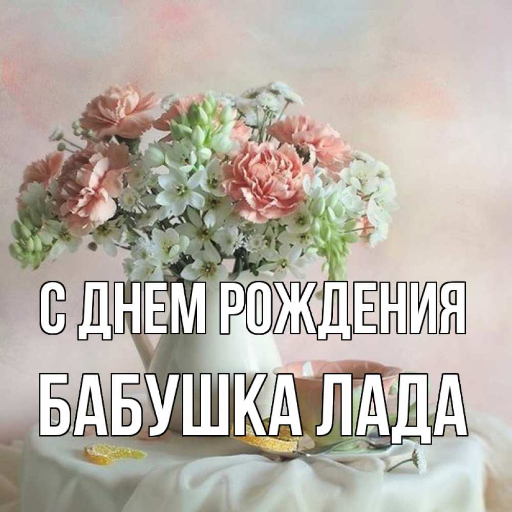 Открытка на каждый день с именем, Бабушка-Лада С днем рождения с цветами Прикольная открытка с пожеланием онлайн скачать бесплатно 